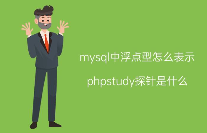 mysql中浮点型怎么表示 phpstudy探针是什么？